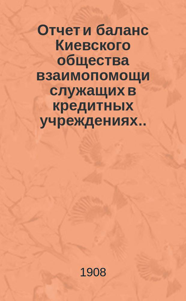 Отчет и баланс Киевского общества взаимопомощи служащих в кредитных учреждениях...