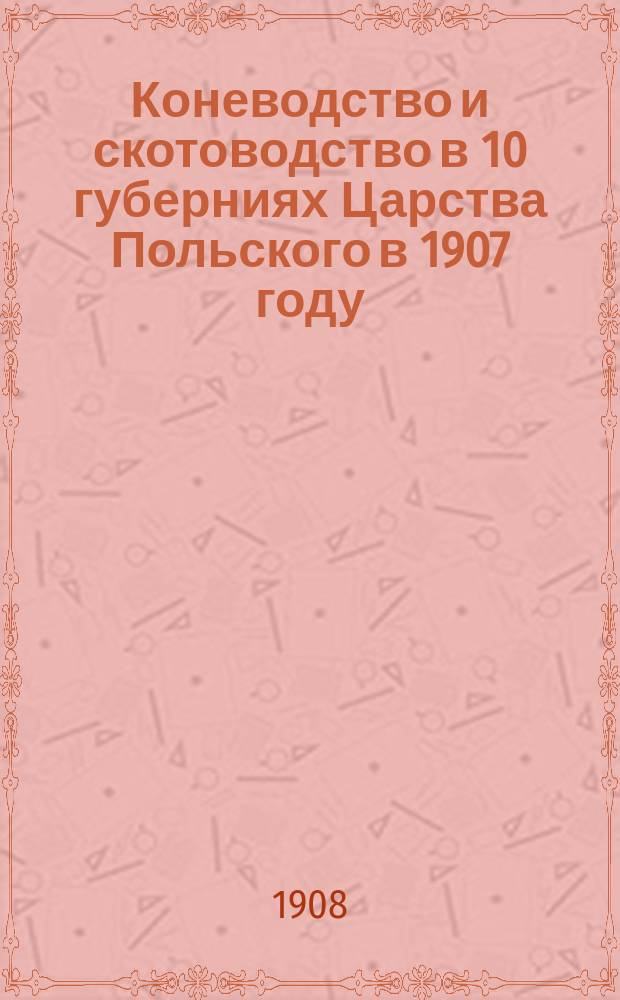 Коневодство и скотоводство в 10 губерниях Царства Польского в 1907 году