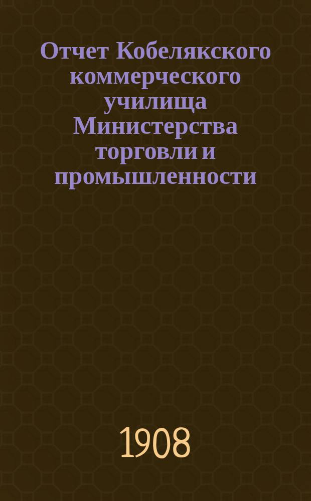 Отчет Кобелякского коммерческого училища Министерства торговли и промышленности...