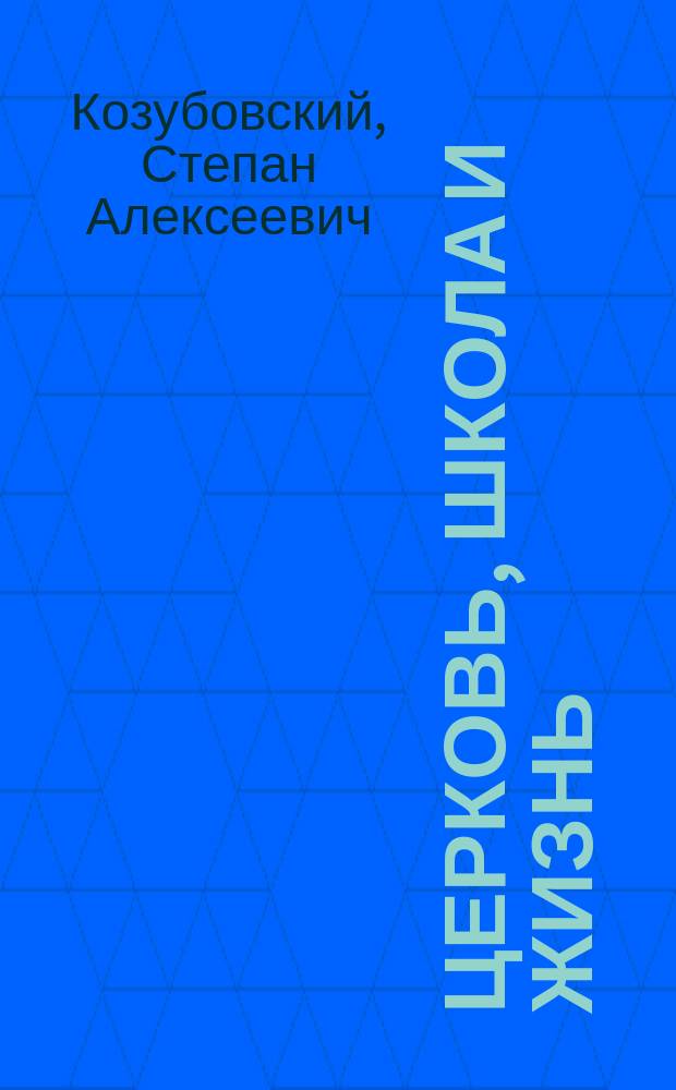 Церковь, школа и жизнь : Сб. ст. по вопросам церк.-шк. жизни