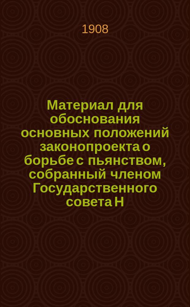 Материал для обоснования основных положений законопроекта о борьбе с пьянством, собранный членом Государственного совета Н. Крамер