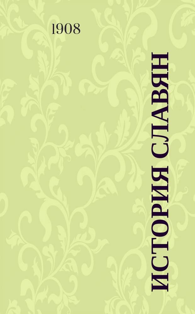 ... История славян : Крат. излож. курса, чит. в 1907/8 учеб. г. в Х. И. У