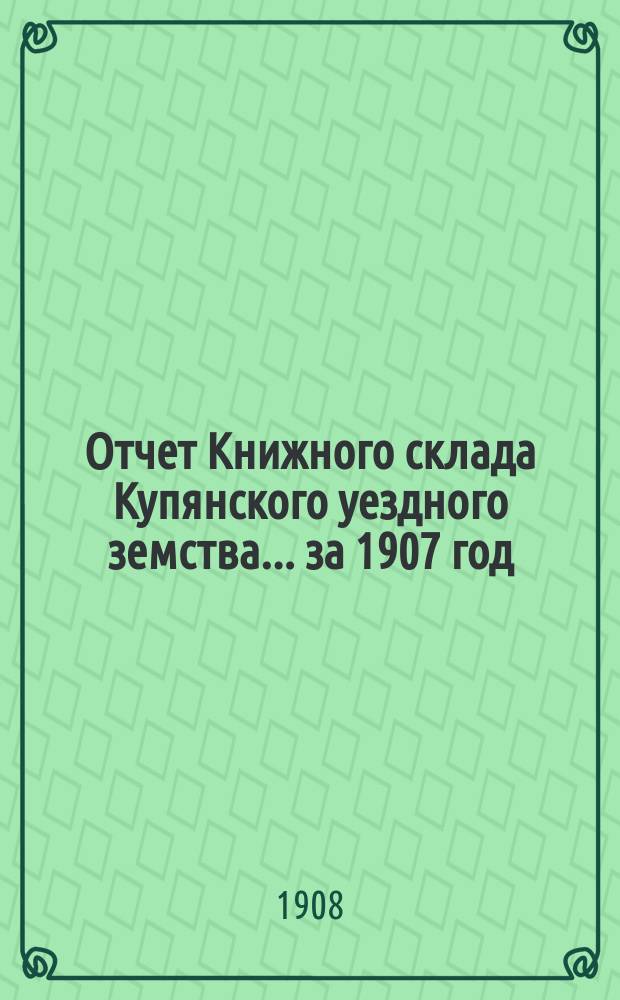 Отчет Книжного склада Купянского уездного земства... ... за 1907 год