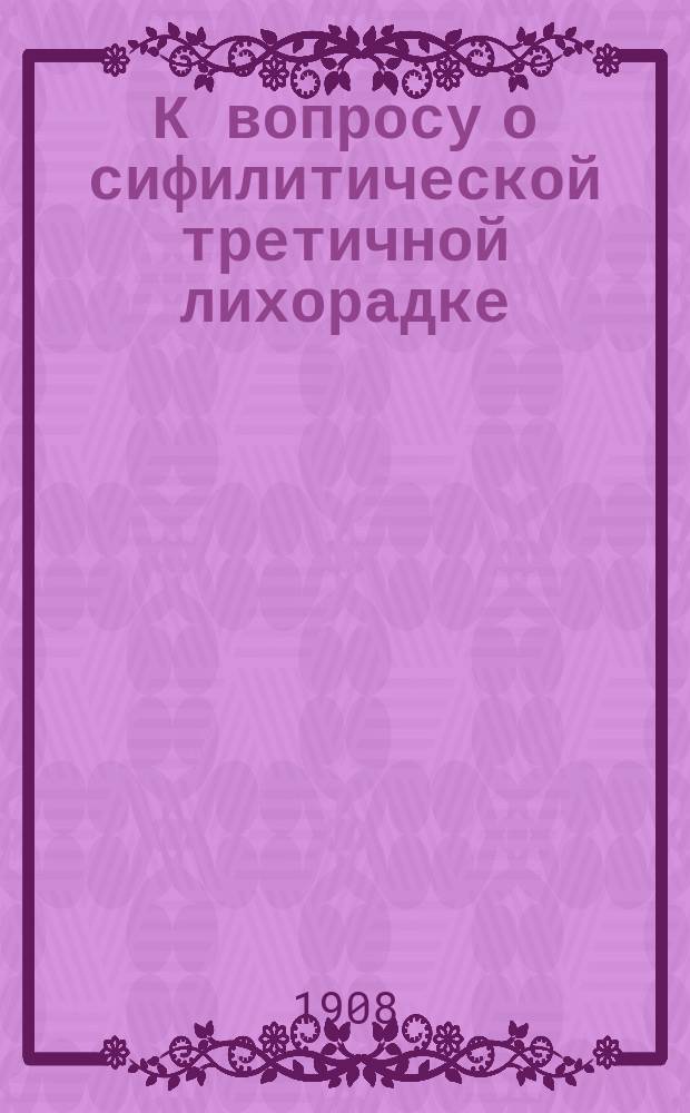 К вопросу о сифилитической третичной лихорадке : Случай meningitis convexitatis : (С рис. и температур. кривой)