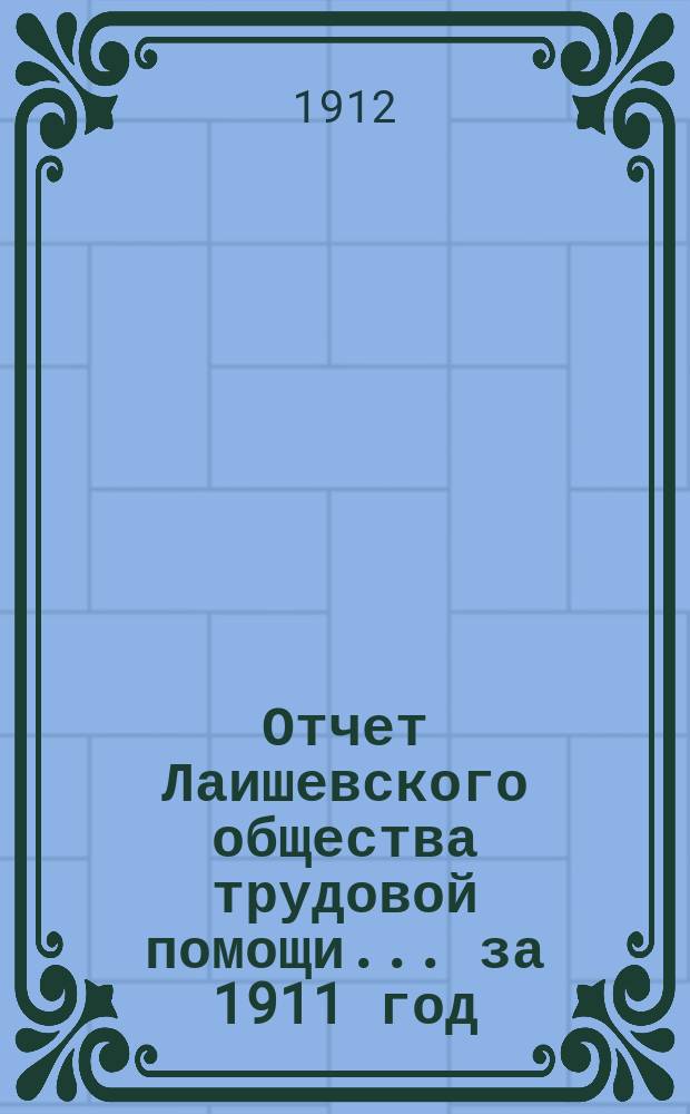 Отчет Лаишевского общества трудовой помощи... ... за 1911 год