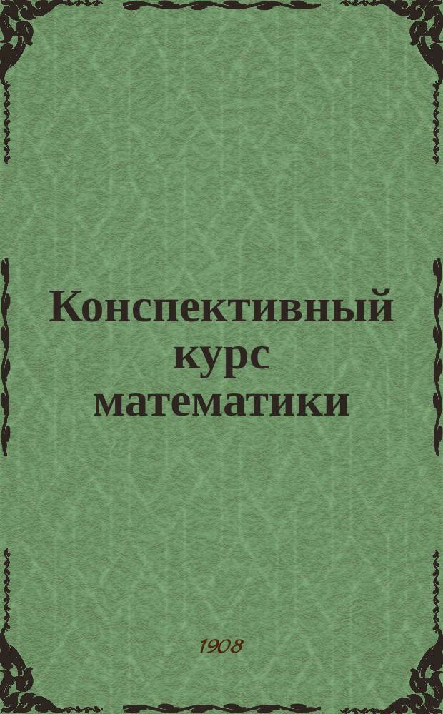 Конспективный курс математики : Алгебра. Геометрия. Тригонометрия : Для конкурс. экзаменов при поступлении в высш. учеб. заведения