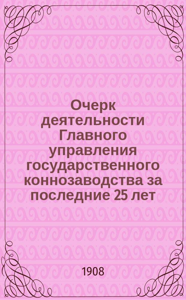 Очерк деятельности Главного управления государственного коннозаводства за последние 25 лет. (1881-1906 гг.)