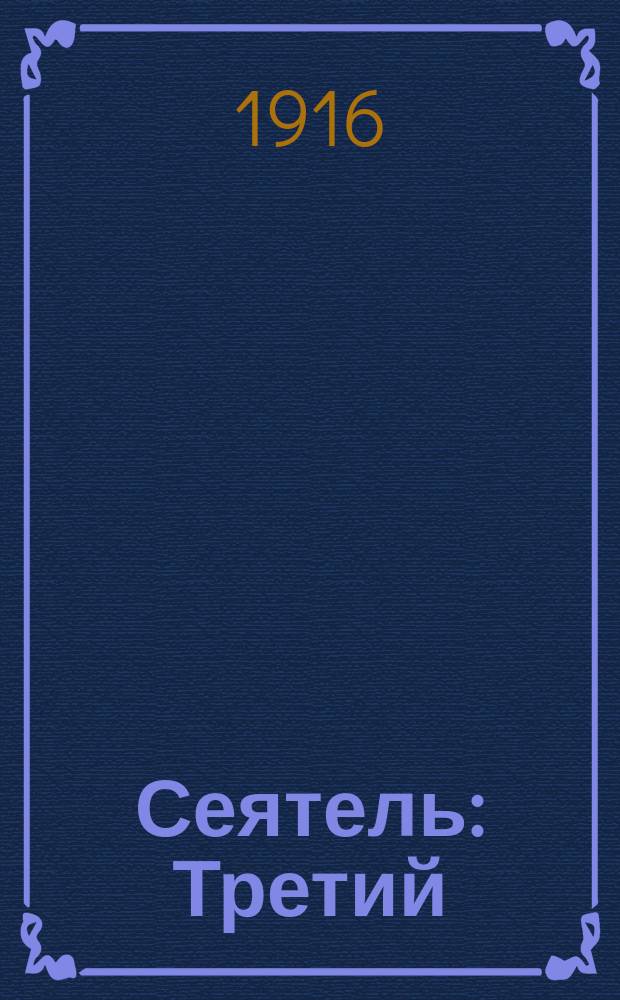 Сеятель : Третий (и четвертый) год обучения в шк. и семье : С прил. церк.-слав. чтения, с толковым словарем малопонят. слов и со множеством ил. - снимков с картин Третьяк. галереи и Рус. музея имп. Александра III