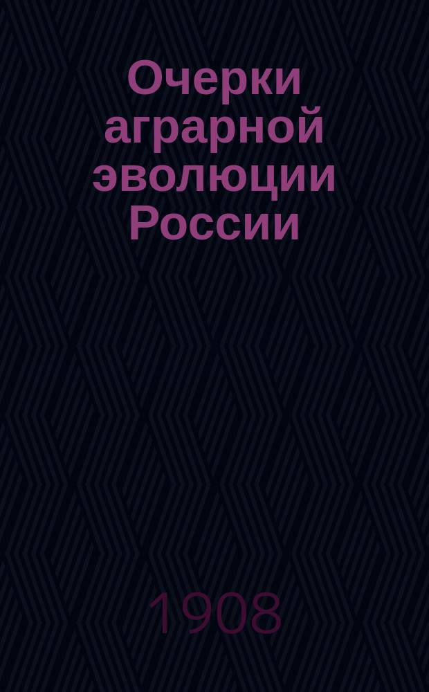 ... Очерки аграрной эволюции России : Т. 1-2. Т. 1 : Разложение натурального строя и условия образования сельскохозяйственного рынка