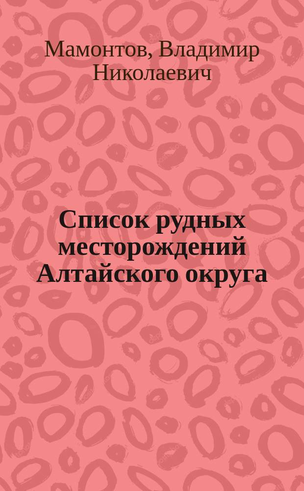 Список рудных месторождений Алтайского округа : (Золото, серебро, медь, свинец и цинк)