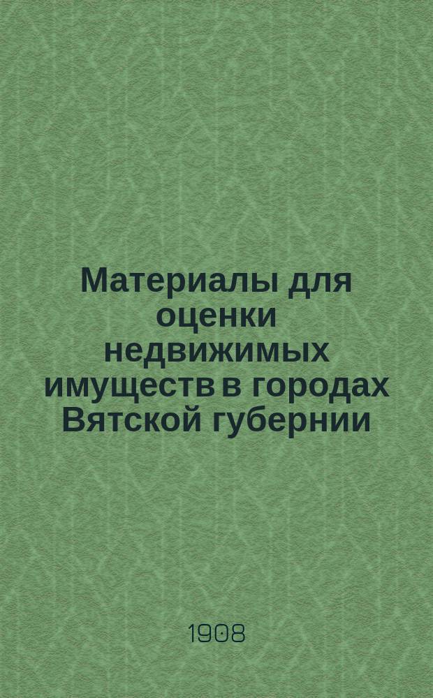 Материалы для оценки недвижимых имуществ в городах Вятской губернии : Вып. 1-. Вып. 9 : Г. Глазов