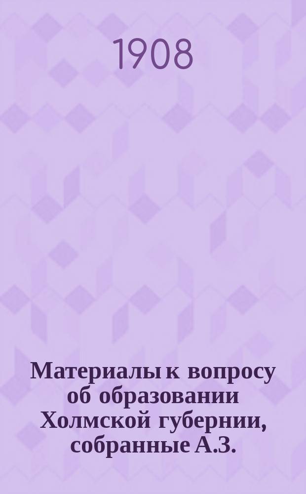 Материалы к вопросу об образовании Холмской губернии, собранные А.З. : 1-2