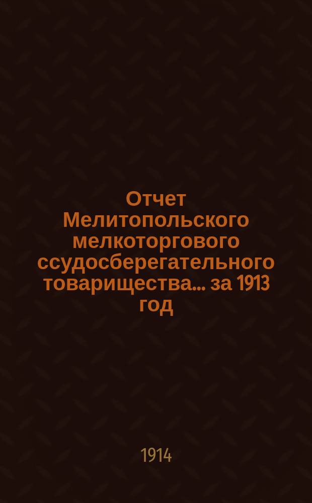 Отчет Мелитопольского мелкоторгового ссудосберегательного товарищества... за 1913 год