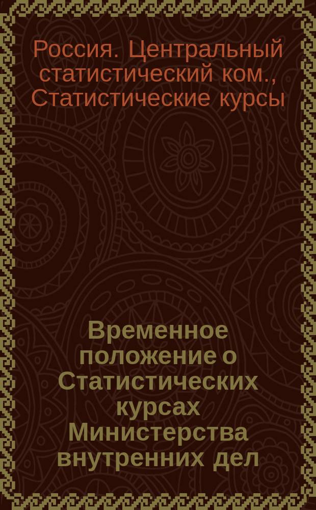 Временное положение о Статистических курсах Министерства внутренних дел : Утв. 10 авг. 1904 г.