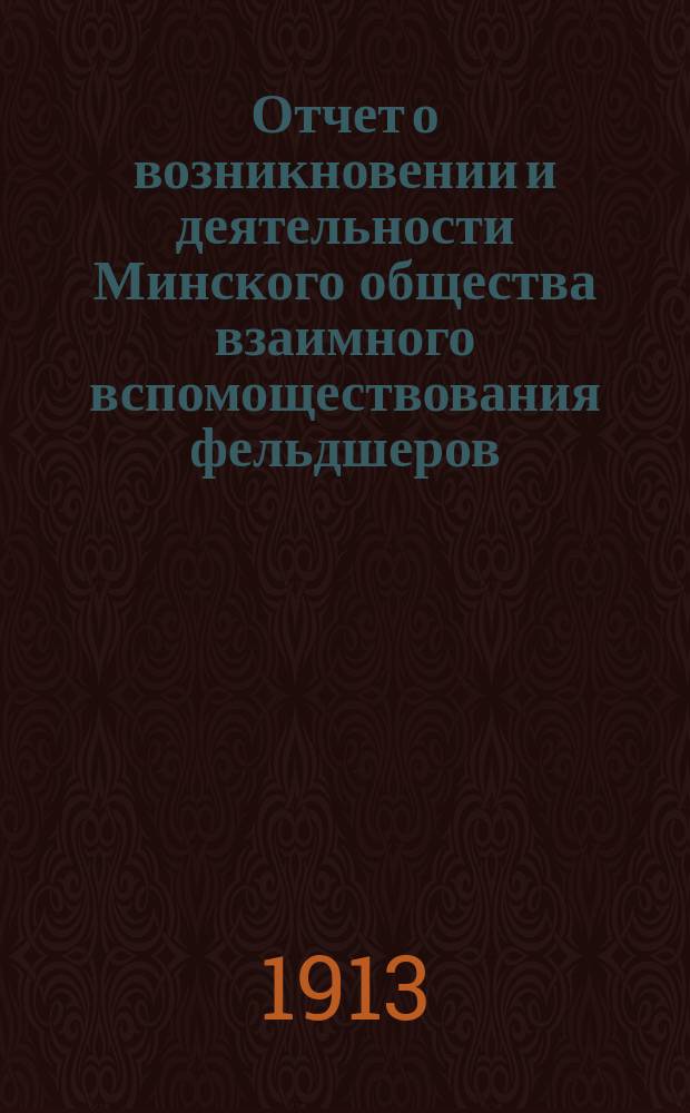 Отчет о возникновении и деятельности Минского общества взаимного вспомоществования фельдшеров, фельдшериц и акушерок... ... за 1911-1912 год