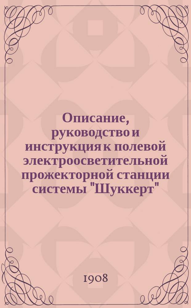 Описание, руководство и инструкция к полевой электроосветительной прожекторной станции системы "Шуккерт", мощностью в 4200 уатт