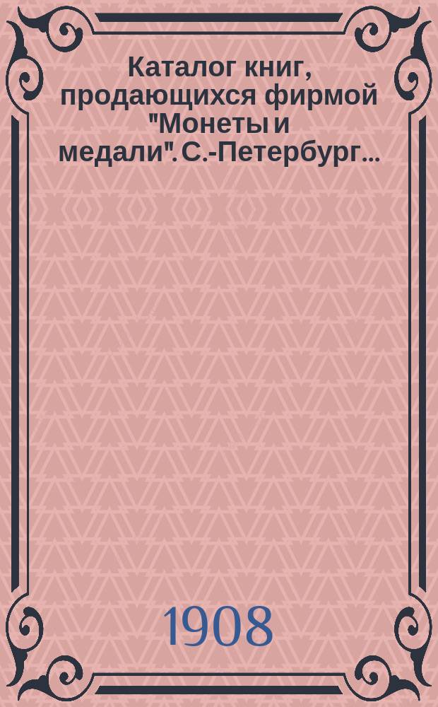 Каталог книг, продающихся фирмой "Монеты и медали". [С.-Петербург...]