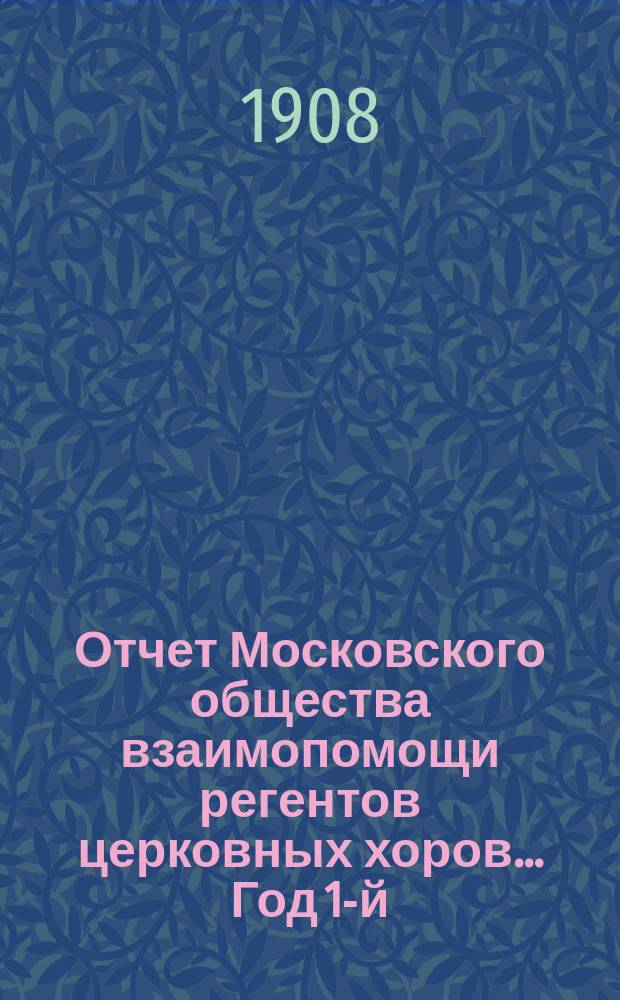 Отчет Московского общества взаимопомощи регентов церковных хоров... Год 1-й