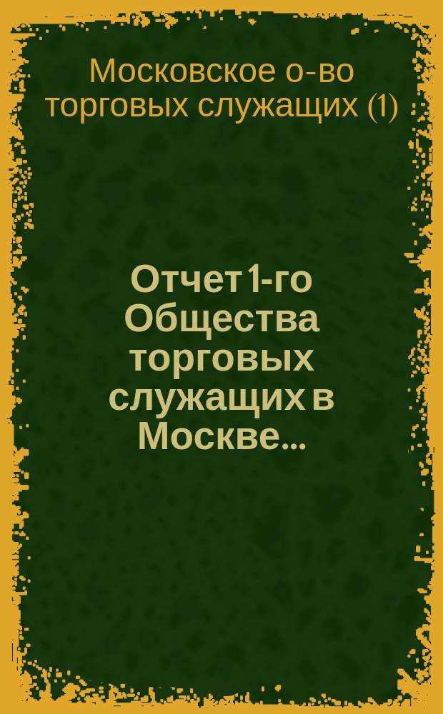 Отчет 1-го Общества торговых служащих в Москве...