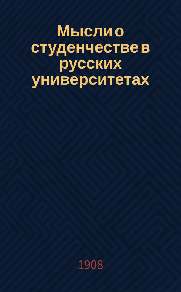 Мысли о студенчестве в русских университетах : (Из воспоминаний о недавнем прошлом)