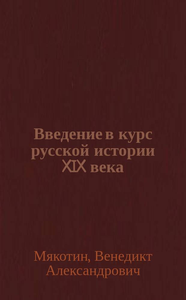 Введение в курс русской истории XIX века : Очерк внутр. сост. рус. о-ва и государства во торой половине 18 столетия