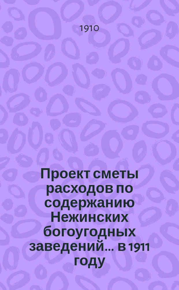 Проект сметы расходов по содержанию Нежинских богоугодных заведений... ... в 1911 году