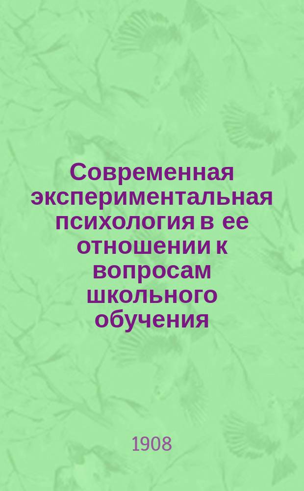 ... Современная экспериментальная психология в ее отношении к вопросам школьного обучения. [Т. 1 : Введение ; Искусство объяснения урока]