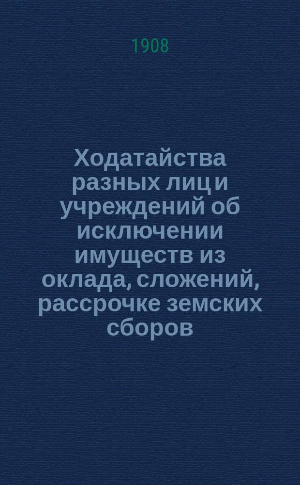 Ходатайства разных лиц и учреждений об исключении имуществ из оклада, сложений, рассрочке земских сборов