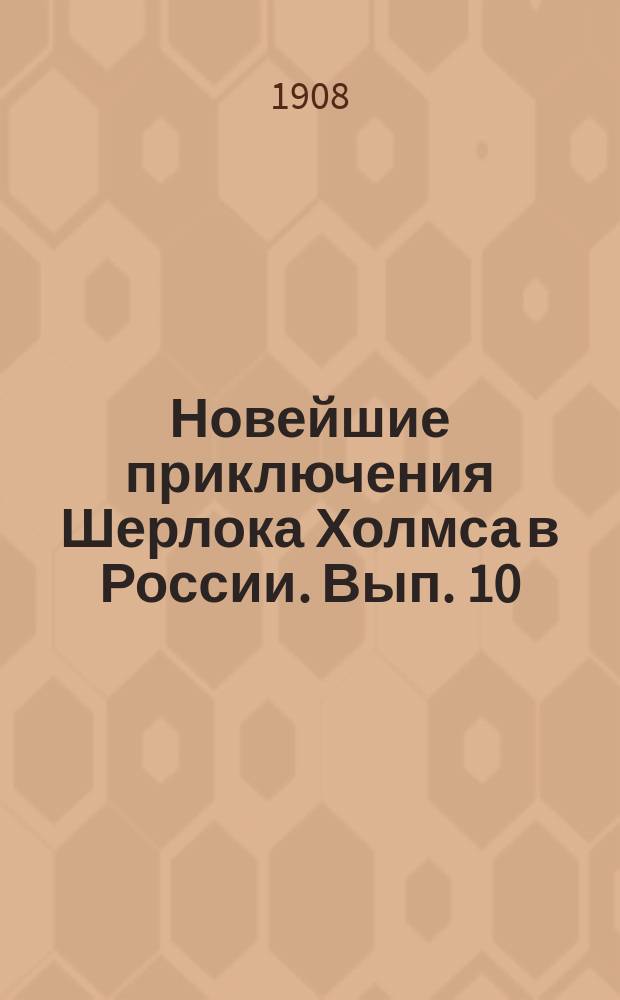 Новейшие приключения Шерлока Холмса в России. Вып. [10] : Тайна Нижегородского главного дома