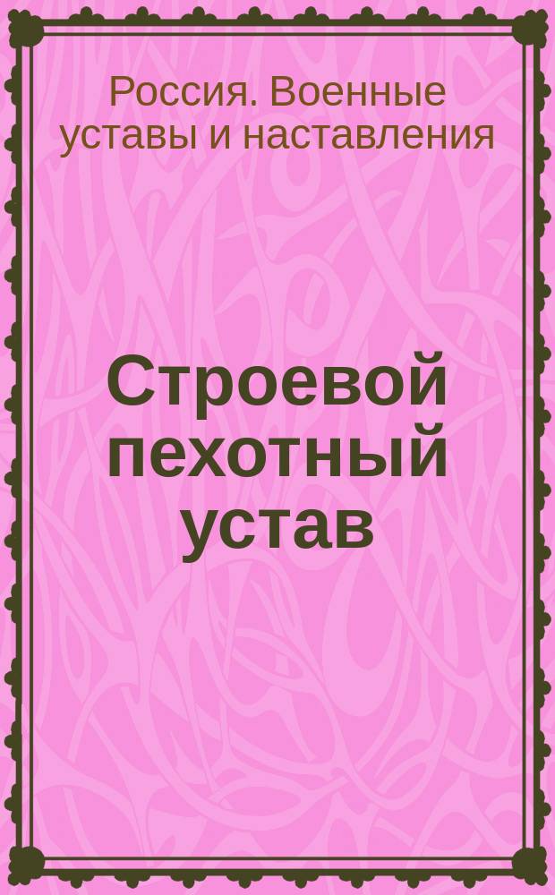Строевой пехотный устав : Выс. утв. 6 апр. 1908 г. : С объясн. к нему запиской