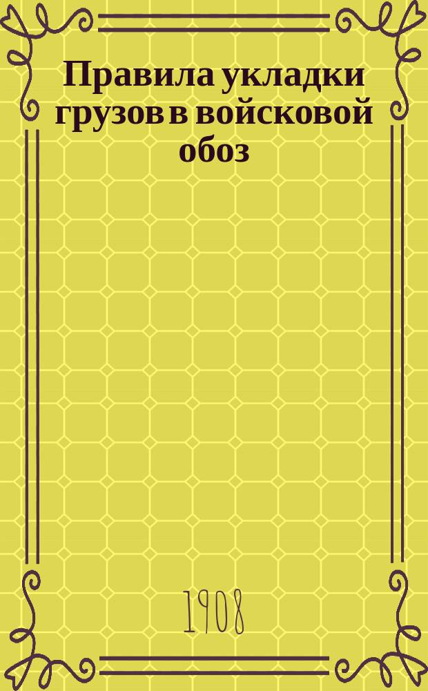 Правила укладки грузов в войсковой обоз : Отд. 1-. Отд. 2 : Правила укладки грузов в обозы 1-го и 2-го разрядов войсковых частей