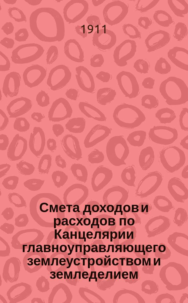 Смета доходов и расходов по Канцелярии главноуправляющего землеустройством и земледелием... на 1912 год