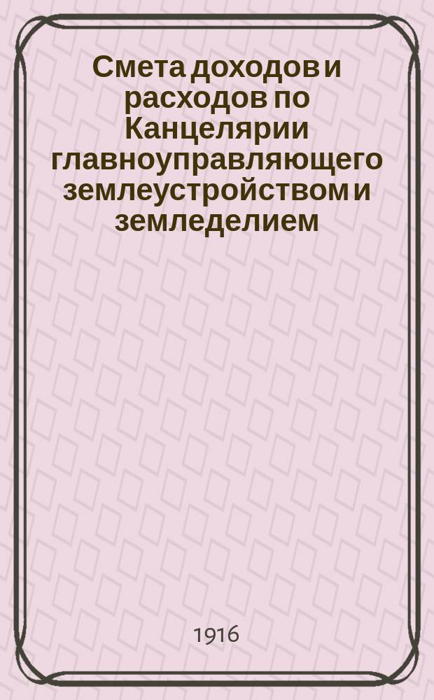 Смета доходов и расходов по Канцелярии главноуправляющего землеустройством и земледелием... на 1917 год