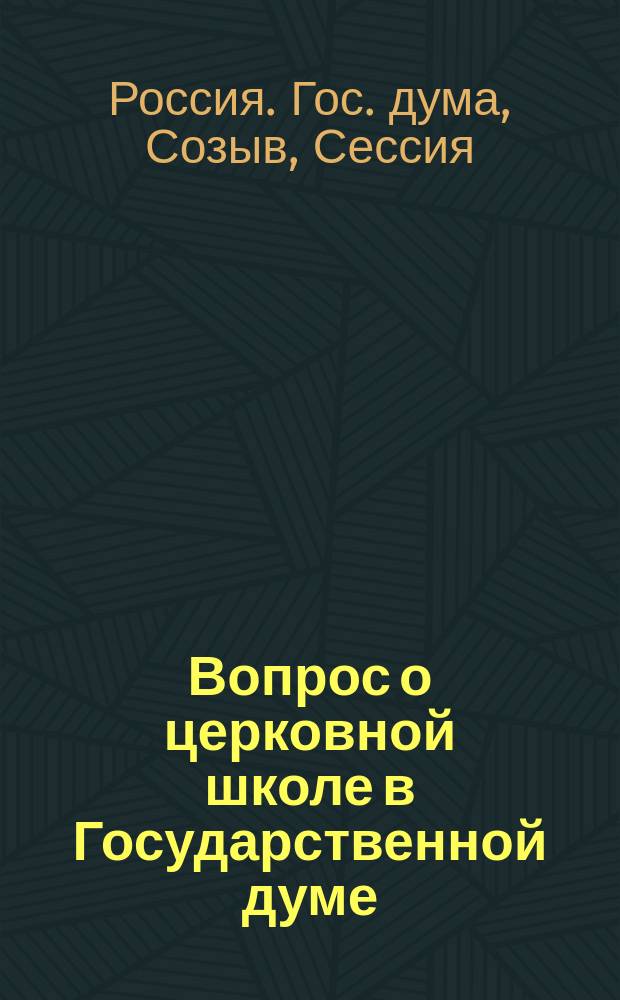 Вопрос о церковной школе в Государственной думе : Сессия 2-я 1908 г. : Заседания 3, 12 и 19 нояб. : Стеногр. отчет с вступ. ст