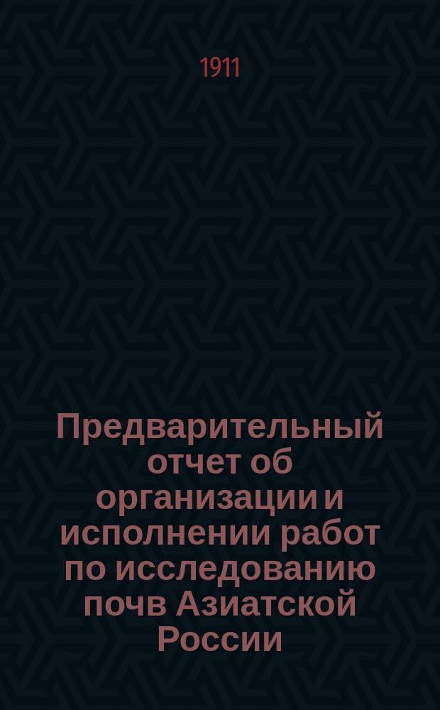 Предварительный отчет об организации и исполнении работ по исследованию почв Азиатской России... в 1910 году