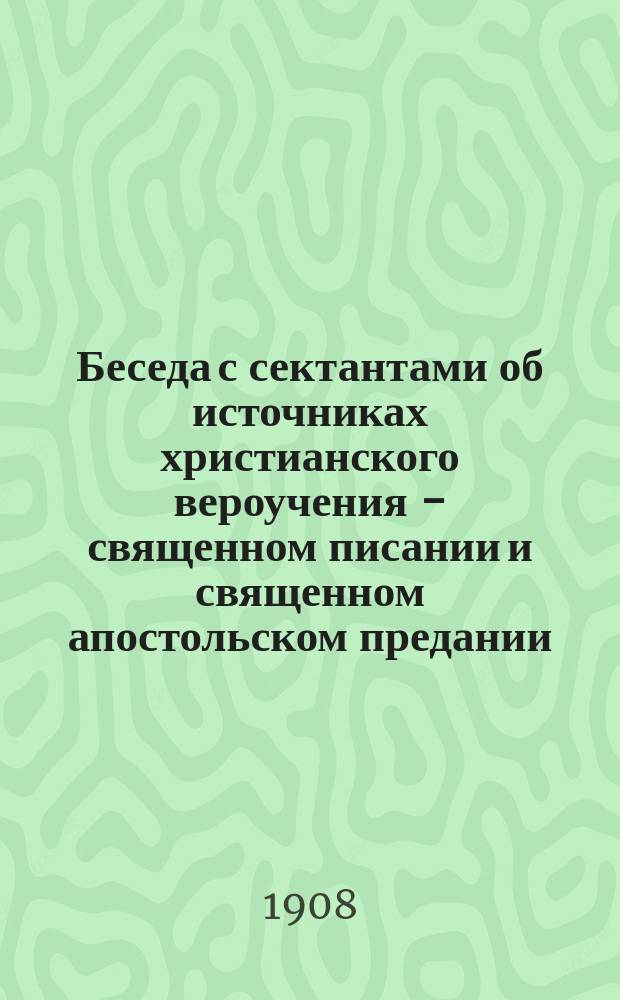 Беседа с сектантами об источниках христианского вероучения - священном писании и священном апостольском предании