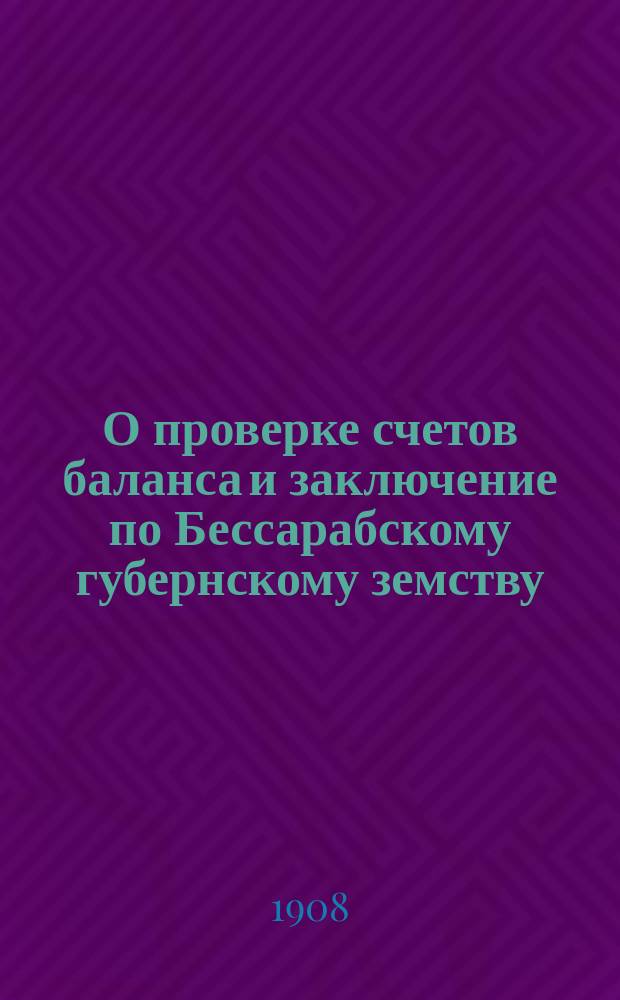 О проверке счетов баланса и заключение [по Бессарабскому губернскому земству
