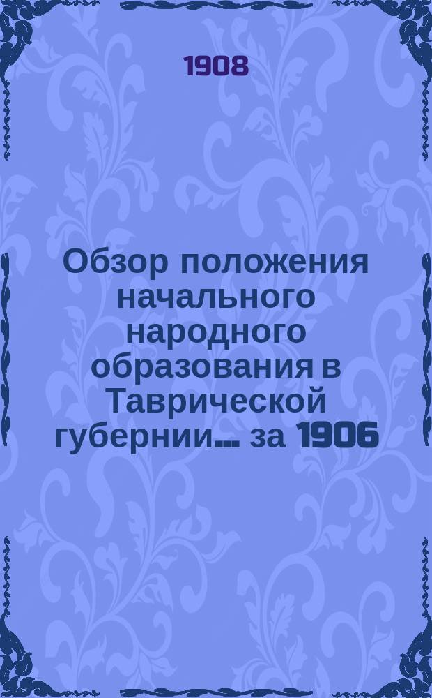 Обзор положения начального народного образования в Таврической губернии... [за] 1906/7 учебный год