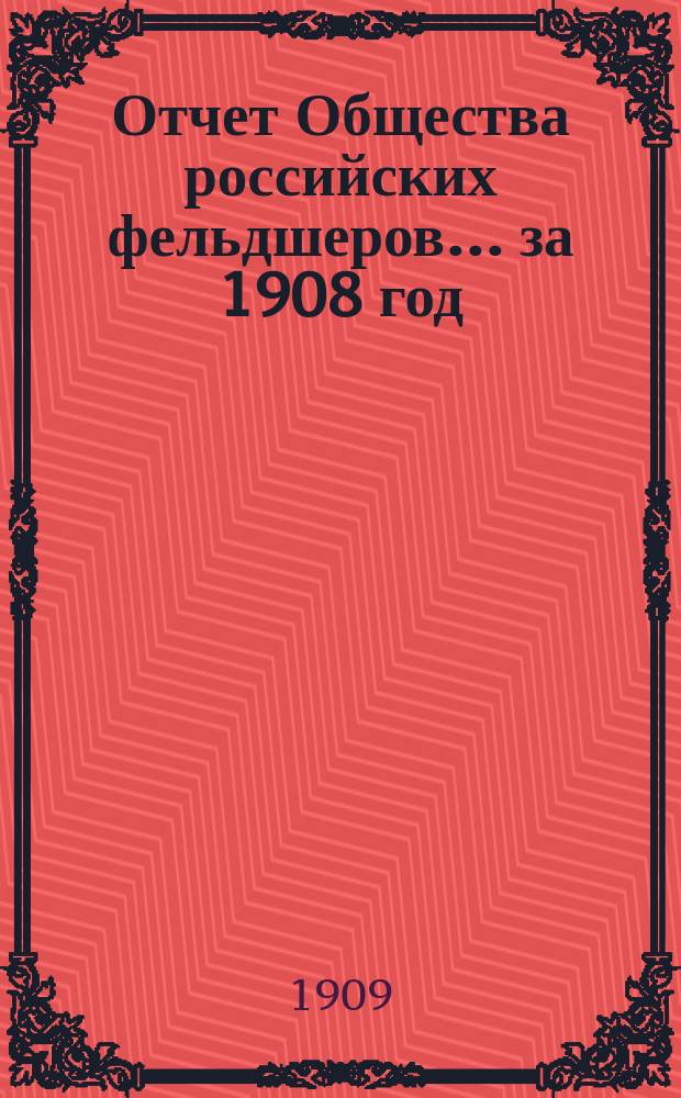 Отчет Общества российских фельдшеров... за 1908 год