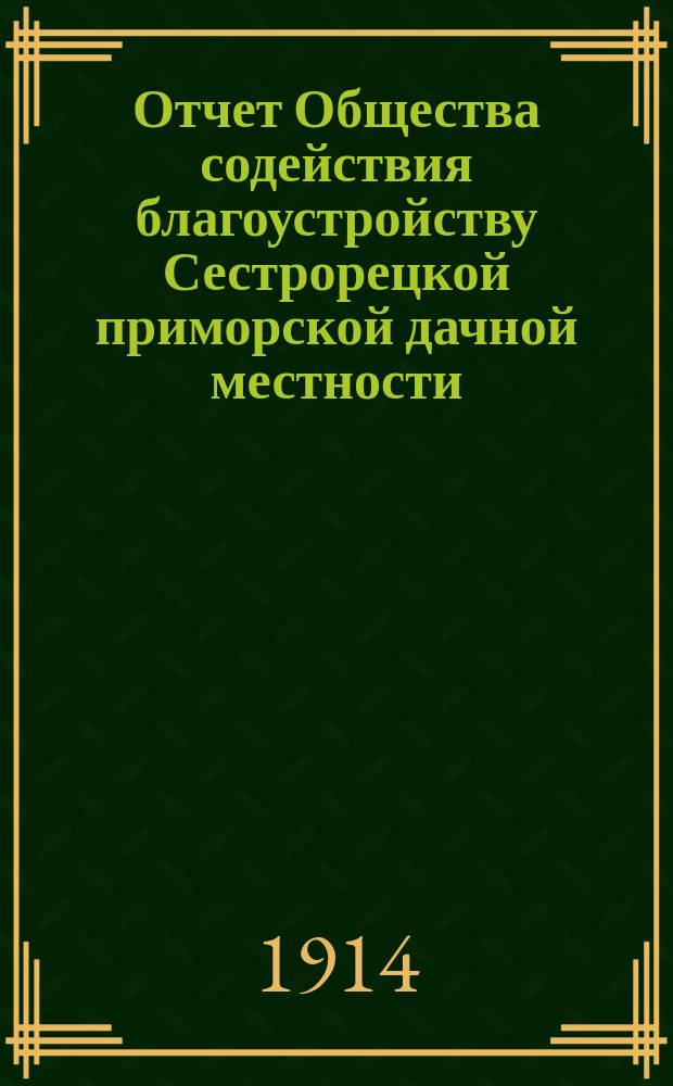 Отчет Общества содействия благоустройству Сестрорецкой приморской дачной местности... ... за 1913 г.