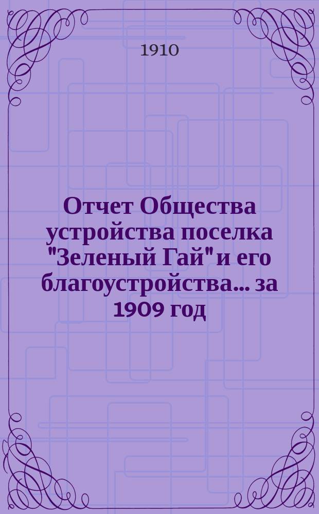 Отчет Общества устройства поселка "Зеленый Гай" и его благоустройства... ... за 1909 год