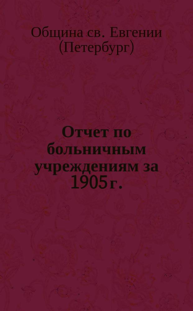 Отчет по больничным учреждениям за 1905 г.