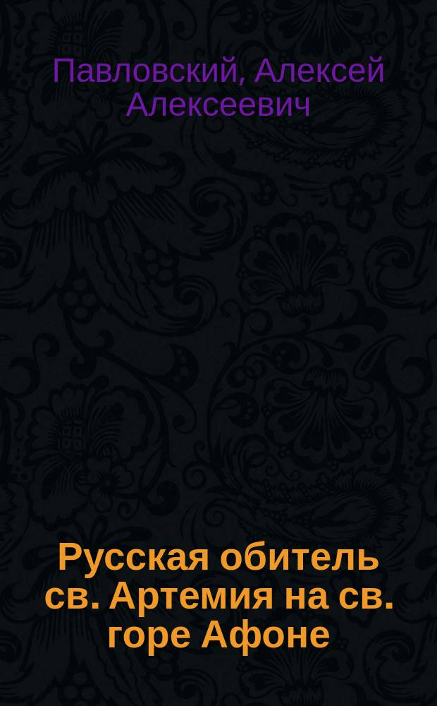 Русская обитель св. Артемия на св. горе Афоне : Очерк А. Павловского : Прил. Житие и страдания св. Артемия