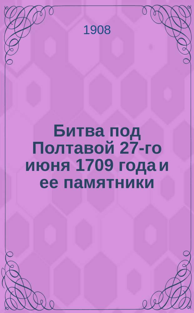 ... Битва под Полтавой 27-го июня 1709 года и ее памятники : Ил. изд