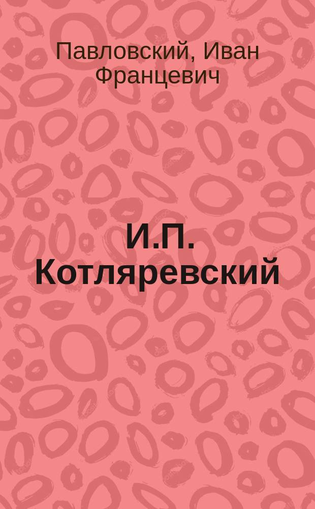 ... И.П. Котляревский : Биогр. очерк с рис