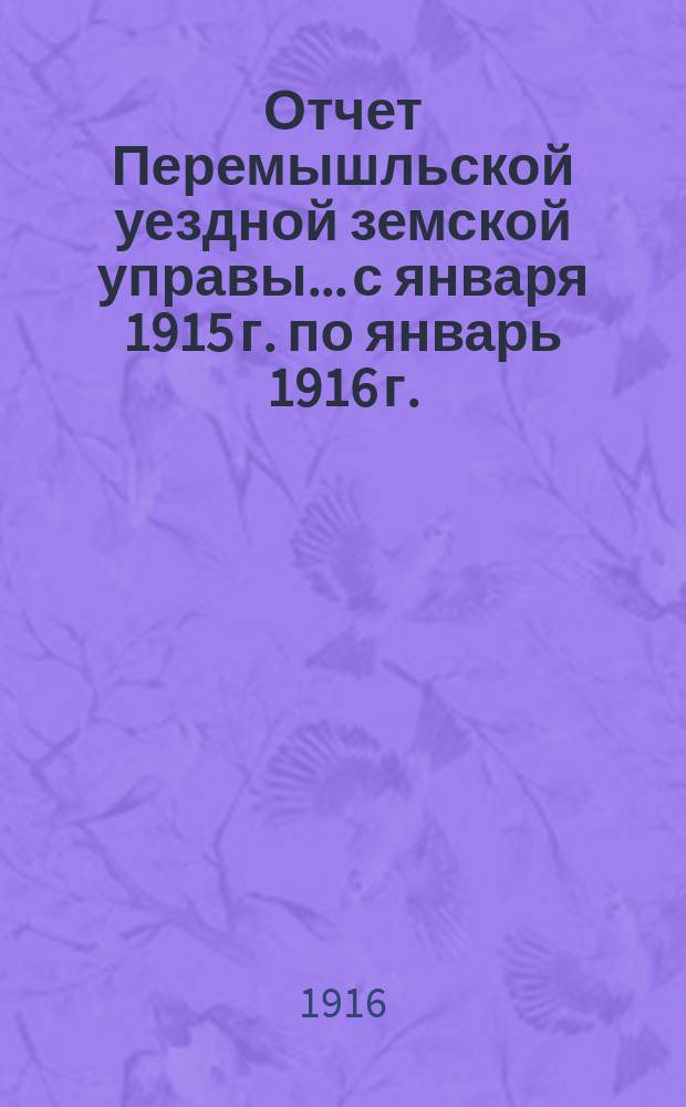 Отчет Перемышльской уездной земской управы... с января 1915 г. по январь 1916 г.