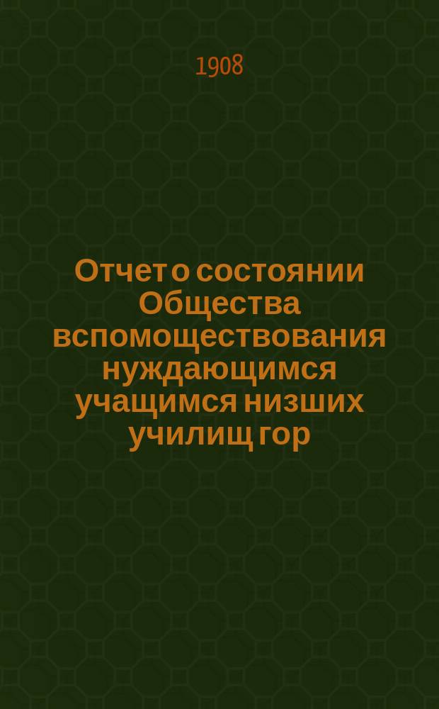 Отчет о состоянии Общества вспомоществования нуждающимся учащимся низших училищ гор. Перми...