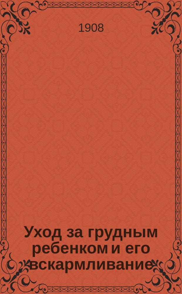 Уход за грудным ребенком и его вскармливание : Курс для нянь, сиделок и т. д