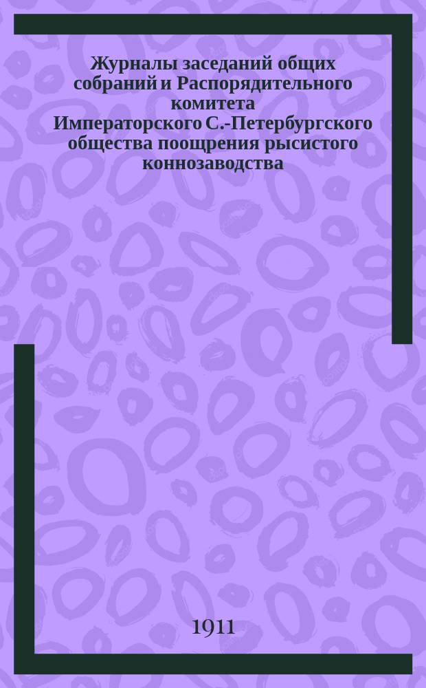 Журналы заседаний общих собраний и Распорядительного комитета Императорского С.-Петербургского общества поощрения рысистого коннозаводства... за 1910 г.