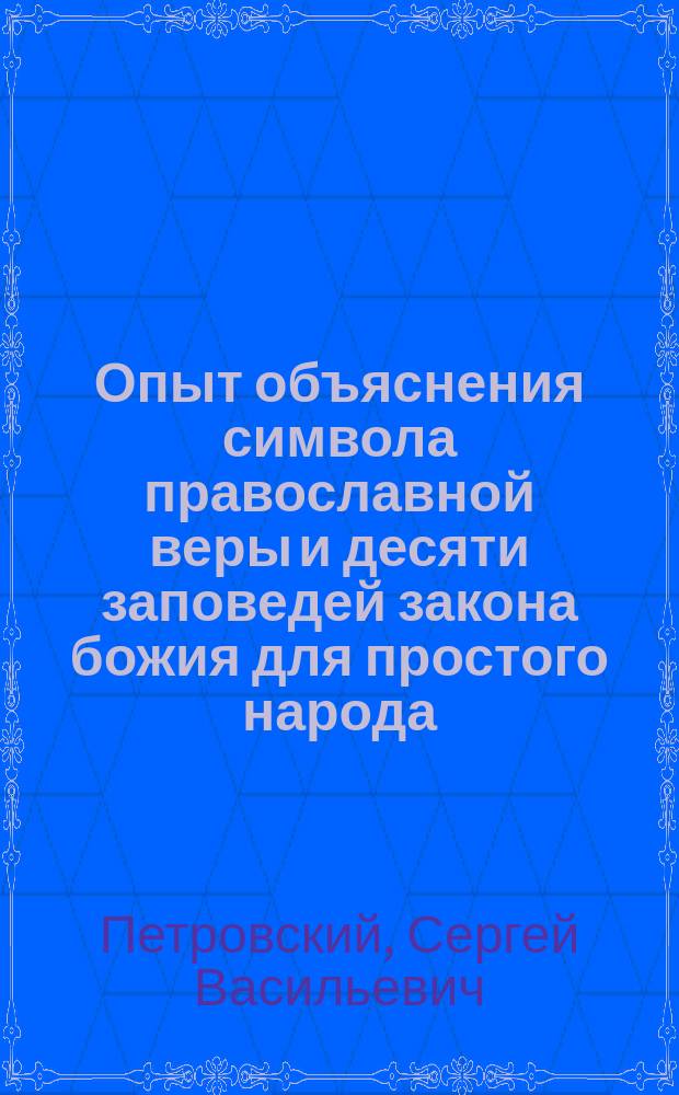 ... Опыт объяснения символа православной веры и десяти заповедей закона божия для простого народа